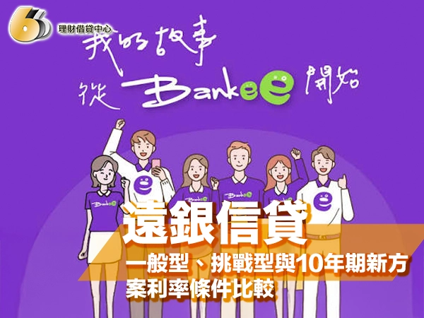 遠銀Bankee信貸好過嗎？一般型、挑戰型與10年期新方案利率條件比較