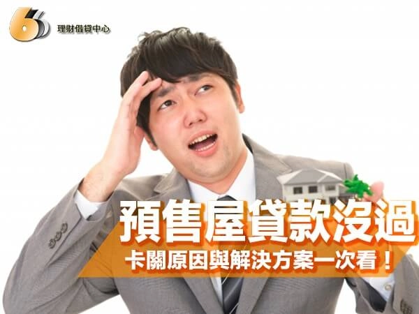 預售屋貸款沒過怎麼辦？北部購屋人常見卡關原因與解決方案一次看！